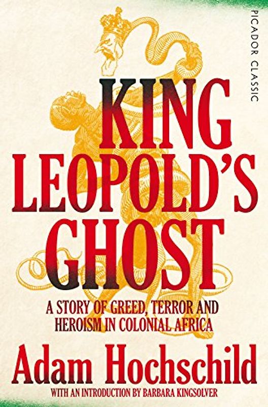 King Leopold's Ghost: A Story of Greed, Terror and Heroism in Colonial Africa (Picador Classic, 83, Band 83)