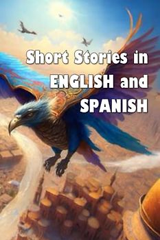 Short Stories in English and Spanish (bilingual edition): Historias cortas en inglés y español (edición bilingüe) (Short Stories (bilingual editions))