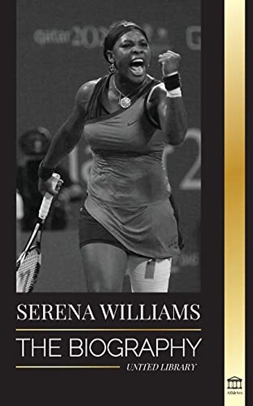 Serena Williams: The Biography of Tennis' Greatest Female Legends; Seeing the Champion on the Line (Athletes)