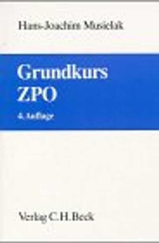Grundkurs ZPO. Eine Darstellung zur Vermittlung von Grundlagenwissen im Zivilprozessrecht (Erkenntnisverfahren und Zwangsvollstreckung) mit Fällen und Fragen zur Lern- und Verständniskontrolle sowie mit Übungsklausuren