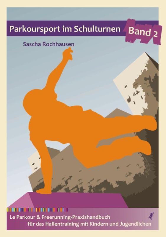 Parkoursport im Schulturnen - Band 2. Le Parkour & Freerunning - Praxishandbuch für das Hallentraining mit Kindern und Jugendlichen