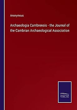 Archaeologia Cambrensis - the Journal of the Cambrian Archaeological Association