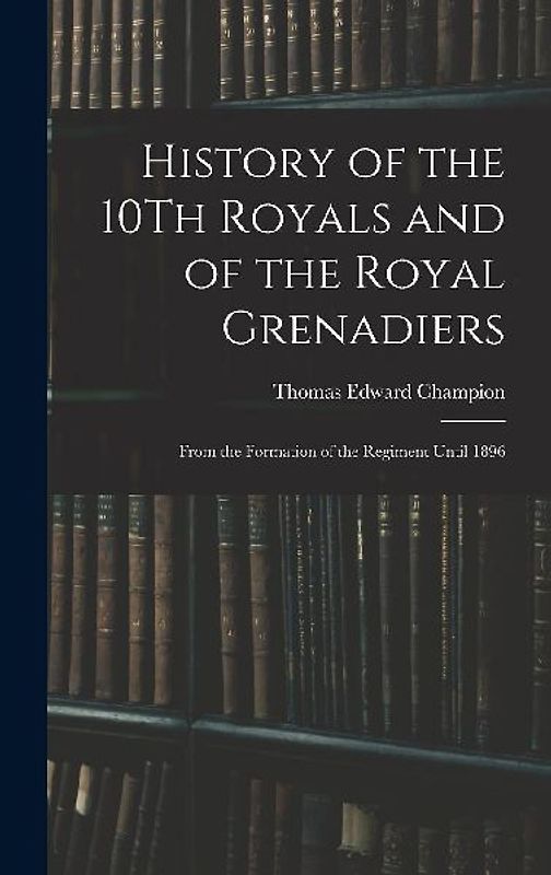 History of the 10Th Royals and of the Royal Grenadiers