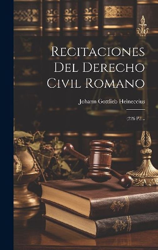 Recitaciones Del Derecho Civil Romano: (226 P.)...
