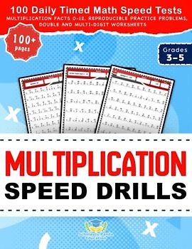 Multiplication Speed Drills: 100 Daily Timed Math Speed Tests, Multiplication Facts 0-12, Reproducible Practice Problems, Double and Multi-Digit Worksheets for Grades 3-5 (Practicing Math Facts)