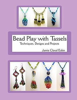 Bead Play with Tassels: Techniques, Design and Projects