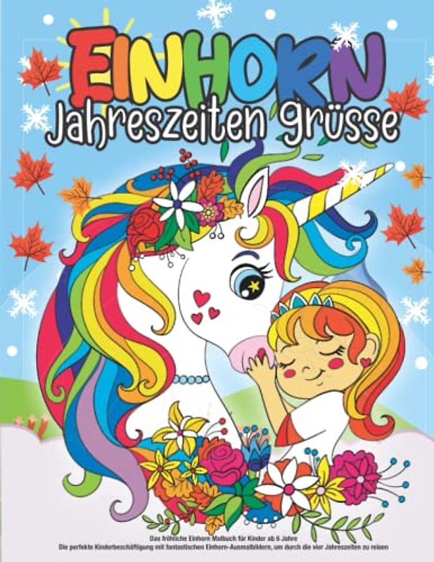 Das fröhliche Einhorn Malbuch für Kinder ab 6 Jahre: Die perfekte Kinderbeschäftigung mit fantastischen Einhorn-Ausmalbildern, um durch die vier Jahreszeiten zu reisen (Einhornspaß)