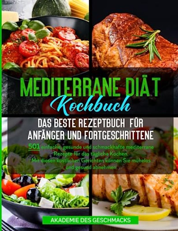 Mediterrane Diät Kochbuch Das beste Rezeptbuch für Anfänger und Fortgeschrittene: 501 einfache, gesunde und schmackhafte mediterrane Rezepte für das ... können Sie mühelos und gesund abnehmen