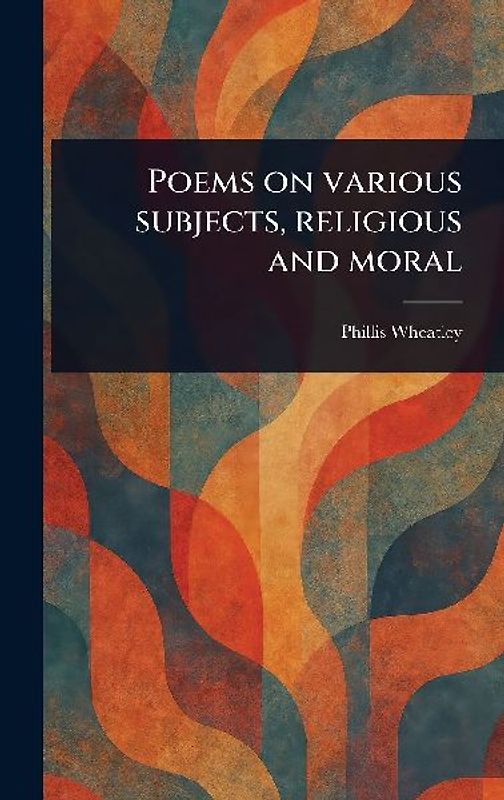 Poems on Various Subjects, Religious and Moral