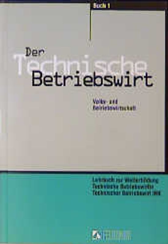 Der Technische Betriebswirt. Buch 1: Volks- und Betriebswirtschaft. Buch 2: Management und Führung... / Volks- und Betriebswirtschaft. Lehrbuch zur Weiterbildung Technische Betriebswirtin, Technischer Betriebswirt THK
