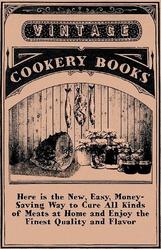 Here is the New, Easy, Money-Saving Way to Cure All Kinds of Meats at Home and Enjoy the Finest Quality and Flavor