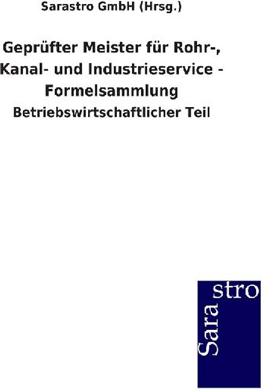 Geprüfter Meister für Rohr-, Kanal- und Industrieservice - Formelsammlung: Betriebswirtschaftlicher Teil - Sarastro Gmbh (Hrsg ).