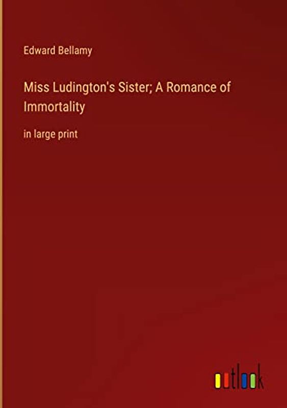 Miss Ludington's Sister; A Romance of Immortality: in large print