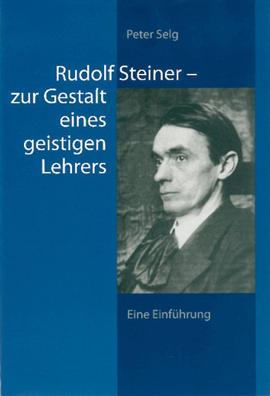 Rudolf Steiner – zur Gestalt eines geistigen Lehrers. Eine Einführung