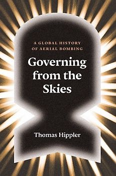 Governing from the Skies: A Global History of Aerial Bombing - Thomas Hippler [Hardcover]