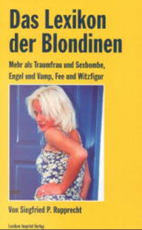 Das Lexikon der Blondinen. Mehr als nur Traumfrau und Sexbombe, Engel und Vamp, Fee und Witzfigur