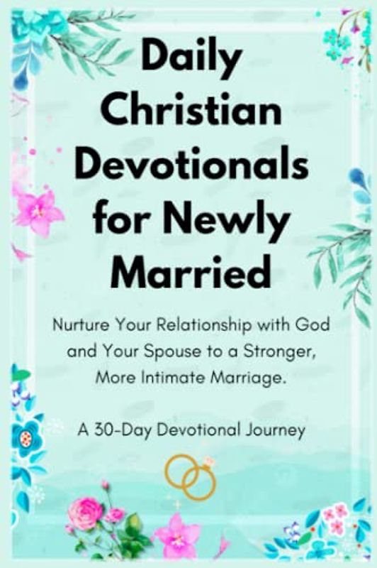 Daily Christian Devotionals for Newly Married - Nurture Your Relationship with God and Your Spouse to a Stronger, More Intimate Marriage: A 30-Day Devotional Journey