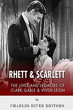 Rhett & Scarlett: The Lives and Legacies of Clark Gable and Vivien Leigh