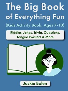 The Big Book of Everything Fun (Kids Activity Book, Ages 7-10): Riddles, Jokes, Trivia, Questions, Tongue Twisters & More (Entertaining Books for Kids)