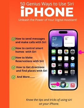 50 Genius Ways to Use Siri:: Unleash the Power of Your Digital Assistant!, iPhone 14 Pro Max, and Others.
