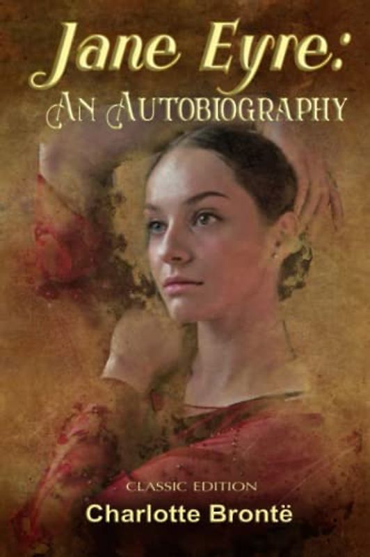 Jane Eyre: An Autobiography: Illustrated and Annotated