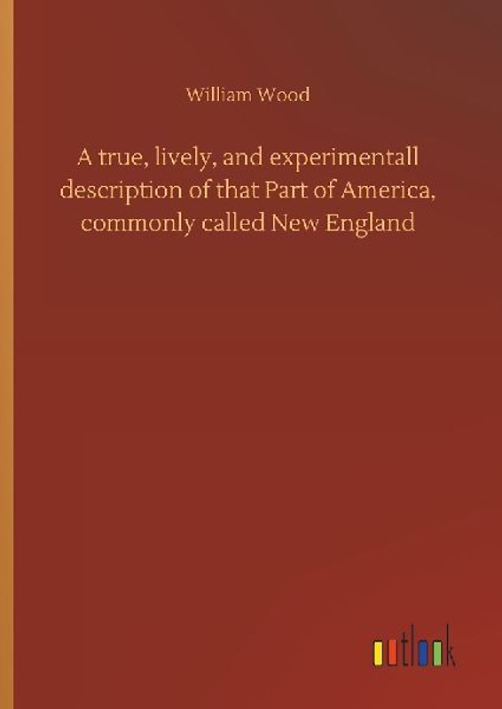 A true, lively, and experimentall description of that Part of America, commonly called New England