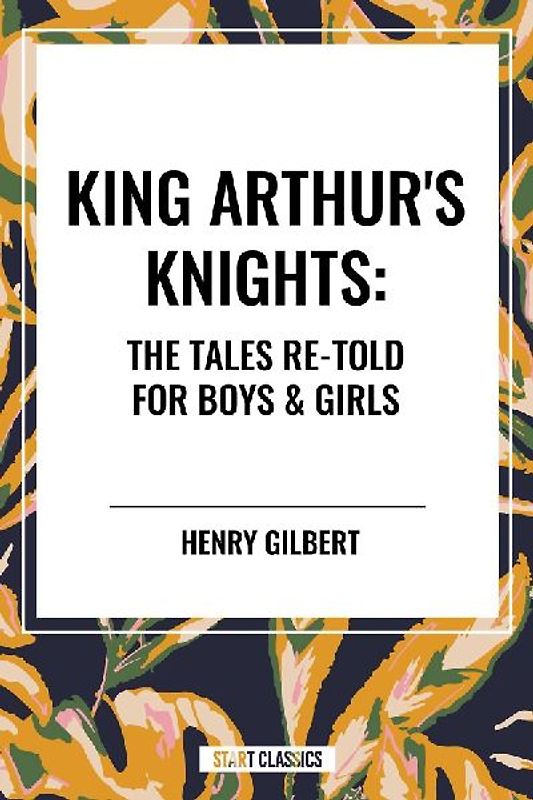 King Arthur's Knights: The Tales Re-Told for Boys & Girls