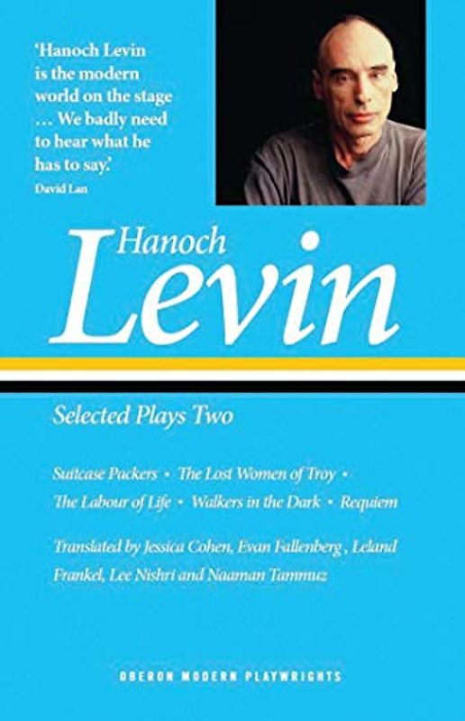Hanoch Levin: Selected Plays Two: Suitcase Packers; The Lost Women of Troy; The Labour of Life; Walkers in the Dark; Requiem (Oberon Modern Playwrights, Band 2)