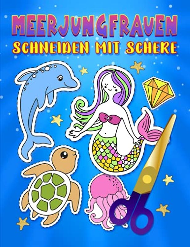 Meerjungfrauen - Schneiden mit Schere: Ein niedliches Aktivitätenheft für Kinder, die ausschneiden, kleben und anmalen möchten