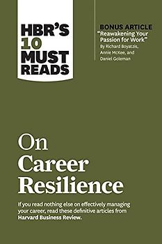 Hbr's 10 Must Reads on Career Resilience (with Bonus Article Reawakening Your Passion for Work by Richard E. Boyatzis, Annie McKee, and Daniel Goleman)