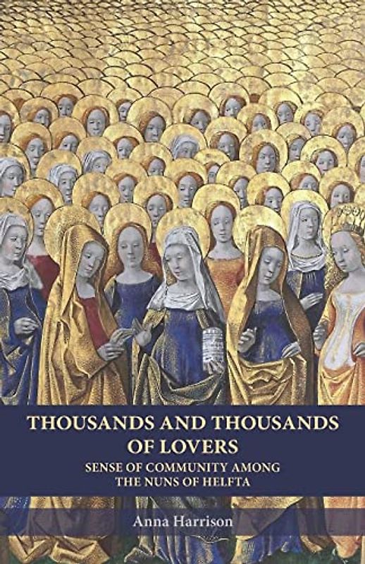 Thousands and Thousands of Lovers: Sense of Community among the Nuns of Helfta (Cistercian Studies)