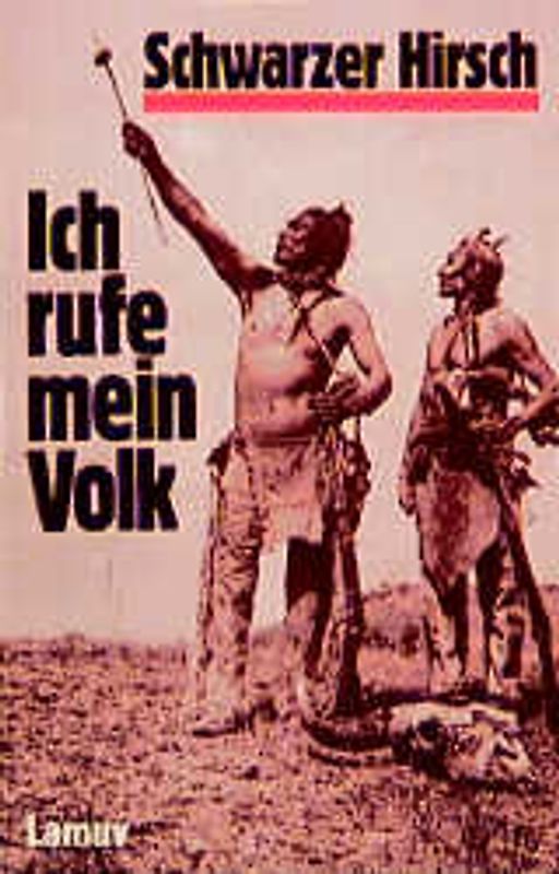 Ich rufe mein Volk. Leben, Visionen und Vermächtnis des letzten grossen Sehers der Ogalalla-Sioux