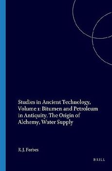 Studies in Ancient Technology, Volume 1 Bitumen and Petroleum in Antiquity, the Origin of Alchemy, Water Supply
