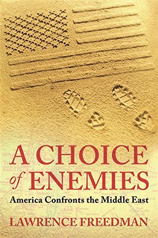 A Choice of Enemies: America Confronts the Middle East - Lawrence Freedman