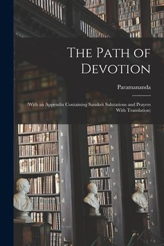 The Path of Devotion: (With an Appendix Containing Sanskrit Salutations and Prayers With Translation)