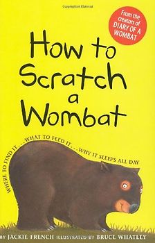 How to Scratch a Wombat: Where to Find It . . . What to Feed It . . . Why It Sleeps All Day - French, Jackie