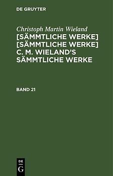 Christoph Martin Wieland: C. M. Wielands Sämmtliche Werke / Christoph Martin Wieland: C. M. Wielands Sämmtliche Werke. Band 21/22
