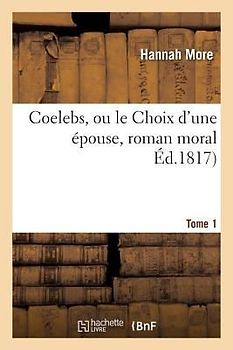 Coelebs, Ou Le Choix d'Une Épouse, Roman Moral Tome 1