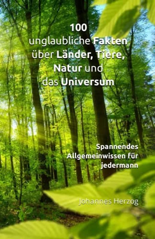 100 unglaubliche Fakten über Länder, Menschen, Tiere, Natur und das Universum: Spannendes Allgemeinwissen für jedermann