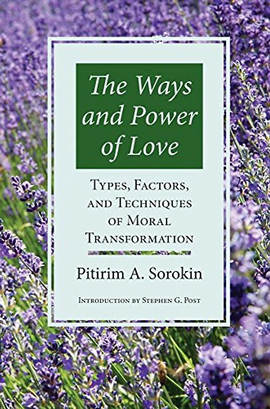 Post, Stephen Garrard - The Ways and Power of Love: Types, Factors, and Techniques of Moral Transformation