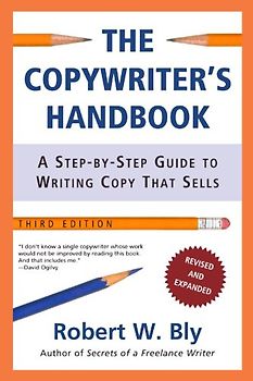 The Copywriter's Handbook: A Step-By-Step Guide to Writing Copy That Sells - Bly, Robert W.