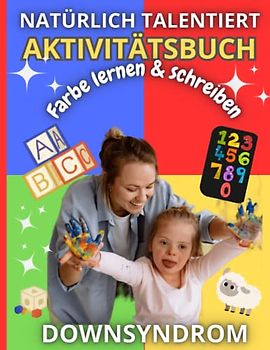 Natürlich talentiertes Down-Syndrom Lern-, Zeichen- und Malaktivitätsbuch für Kinder: Educatif & Funny Learning, Malen, Zahlen schreiben, Tiere ... für Down-Syndrom-Kinder und ihre Eltern