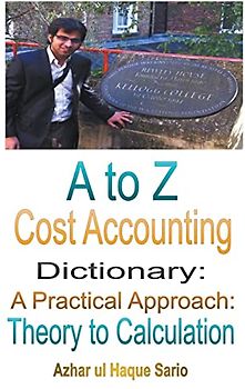 A to Z Cost Accounting Dictionary: A Practical Approach - Theory to Calculation (Finance, Band 6)