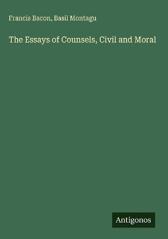 The Essays of Counsels, Civil and Moral