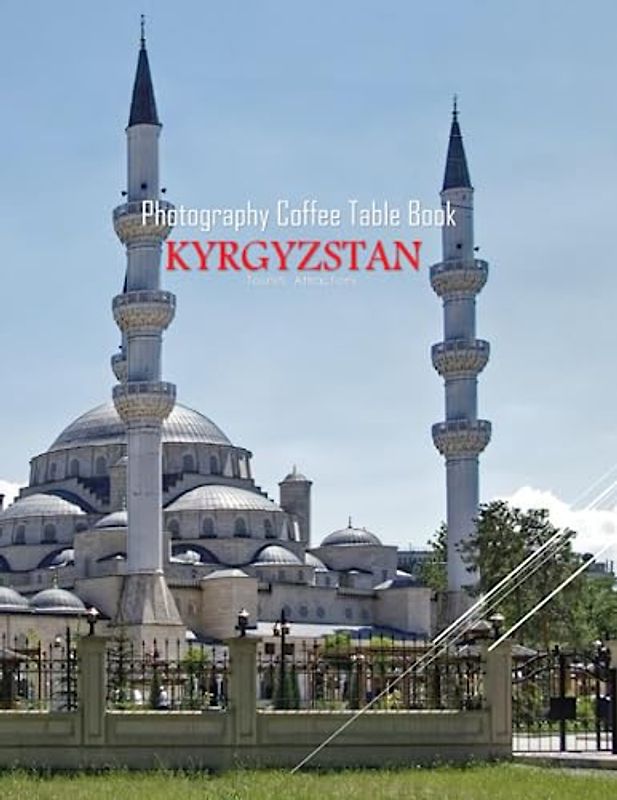 KYRGYZSTAN Photography Coffee Table Book Tourists Attractions: A vibrant tour of Kyrgyzstan, featuring 40 photographs that bring to life one of the ... of Asia.(8.5"*11") Paperback.June 11,2023.