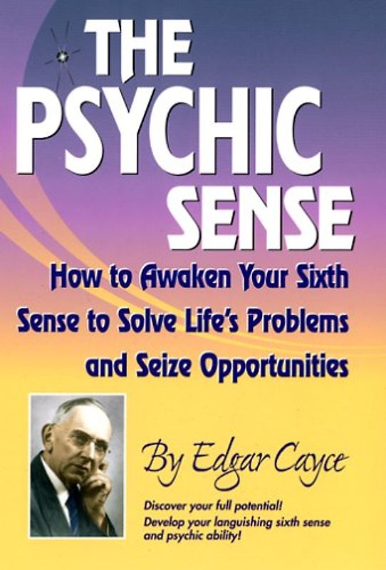 The Psychic Sense: How to Awaken Your Sixth Sense to Solve Life's Problems and Seize Opportunities - Cayce, Edgar
