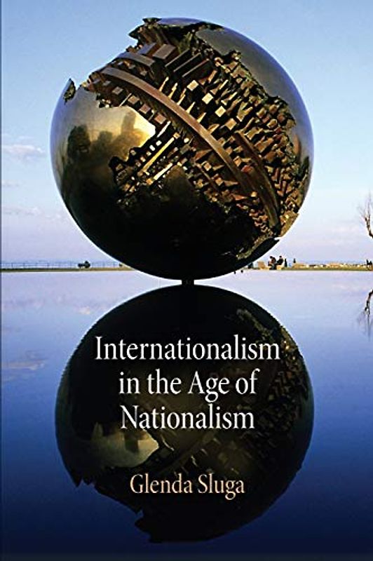 Internationalism in the Age of Nationalism (Pennsylvania Studies in Human Rights) - Sluga, Glenda