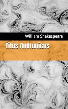 Titus Andronicus: The 1594 Literary Tragedy Play Classic (Annotated)