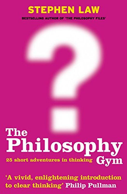 Philosophy Gym: 25 Short Adventures in Thinking - Stephen Law