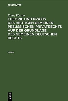 Franz Förster: Theorie und Praxis des heutigen gemeinen preußischen... / Franz Förster: Theorie und Praxis des heutigen gemeinen preußischen.... Band 1